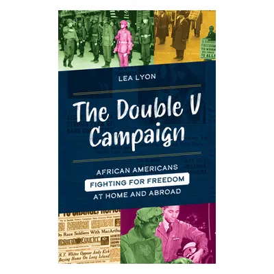 "The Double V Campaign: African Americans Fighting for Freedom at Home and Abroad" - "" ("Lyon L