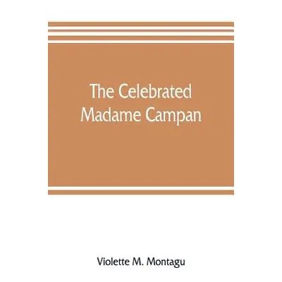 "The celebrated Madame Campan, lady-in-waiting to Marie Antoinette and confidante of Napoleon" -