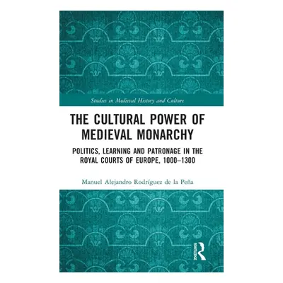 "The Cultural Power of Medieval Monarchy: Politics, Learning and Patronage in the Royal Courts o