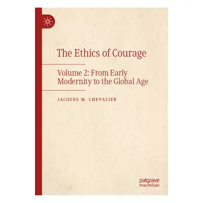 "The Ethics of Courage: Volume 2: From Early Modernity to the Global Age" - "" ("Chevalier Jacqu