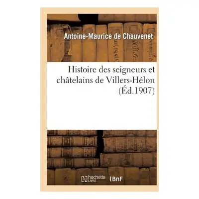 "Histoire Des Seigneurs Et Chtelains de Villers-Hlon" - "" ("de Chauvenet Antoine-Maurice")