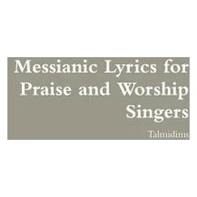 "Messianic Lyrics for Praise and Worship Singers" - "" ("Talmidims")