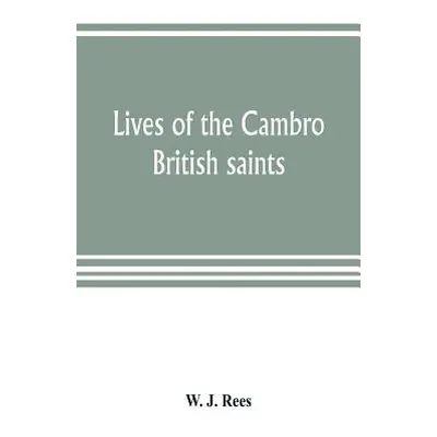 "Lives of the Cambro British saints, of the fifth and immediate succeeding centuries, from ancie