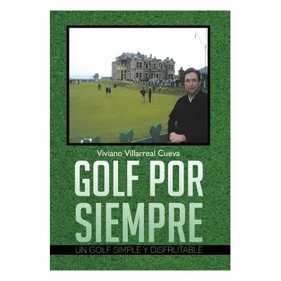 "Golf Por Siempre: Un Golf Simple y Disfrutable" - "" ("Cueva Viviano Villarreal")