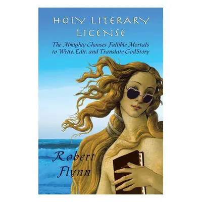 "Holy Literary License: The Almighty Chooses Fallible Mortals to Write, Edit, and Translate Gods