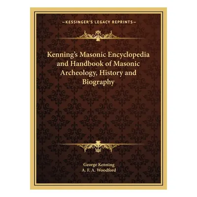 "Kenning's Masonic Encyclopedia and Handbook of Masonic Archeology, History and Biography" - "" 