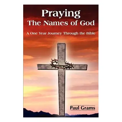 "Praying The Names of God: A One Year Journey Through the Bible" - "" ("Grams Paul")