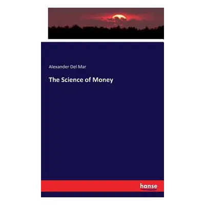 "The Science of Money" - "" ("Del Mar Alexander")