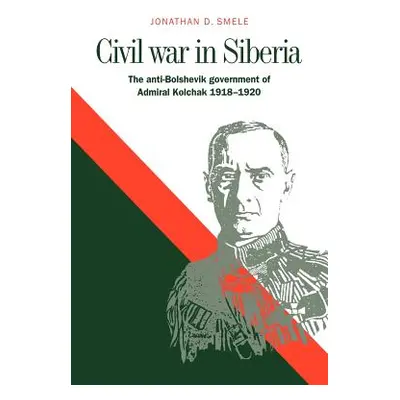 "Civil War in Siberia: The Anti-Bolshevik Government of Admiral Kolchak, 1918-1920" - "" ("Smele