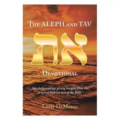 "The Aleph and Tav Devotional (): 366 Daily Readings Giving Insights from the Original Hebrew Te