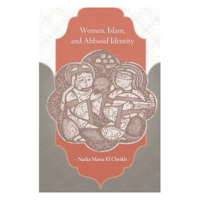 "Women, Islam, and Abbasid Identity" - "" ("El Cheikh Nadia Maria")