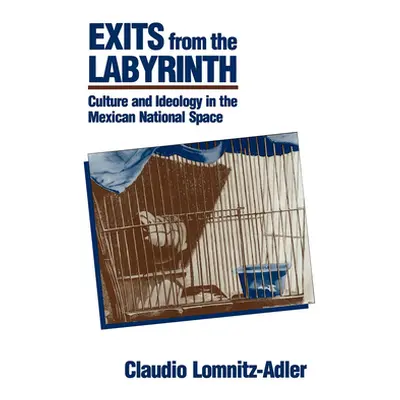 "Exits from the Labyrinth: Culture & Ideology in the Mexican National Space" - "" ("Lomnitz-Adle