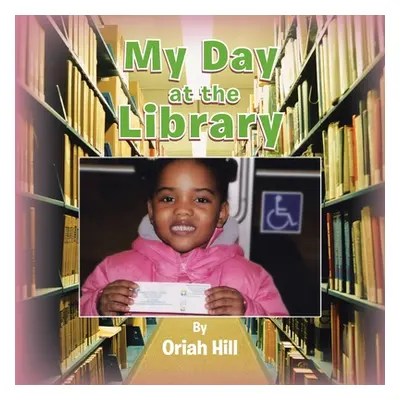 "My Day at the Library" - "" ("Hill Oriah")