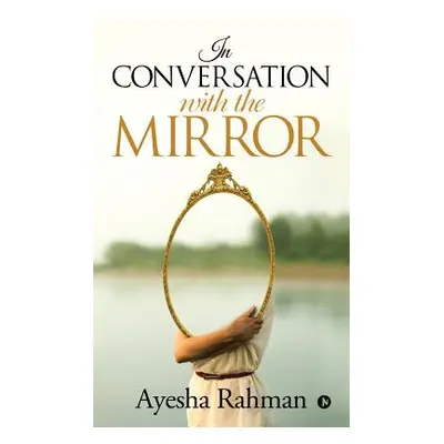 "In Conversation with the Mirror" - "" ("Ayesha Rahman")