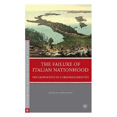 "The Failure of Italian Nationhood: The Geopolitics of a Troubled Identity" - "" ("Graziano M.")