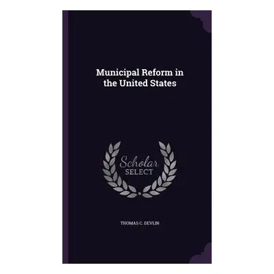 "Municipal Reform in the United States" - "" ("Devlin Thomas C.")