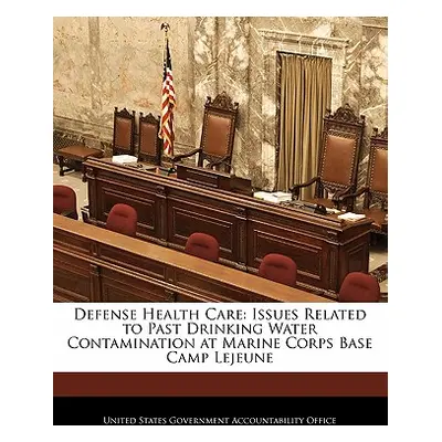 "Defense Health Care: Issues Related to Past Drinking Water Contamination at Marine Corps Base C