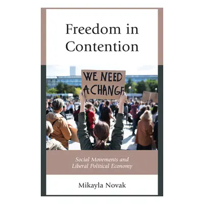 "Freedom in Contention: Social Movements and Liberal Political Economy" - "" ("Novak Mikayla")