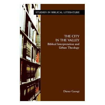 "The City in the Valley: Biblical Interpretation and Urban Theology" - "" ("Georgi Dieter")