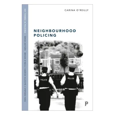 "Neighbourhood Policing: Context, Practices and Challenges" - "" ("O'Reilly Carina")