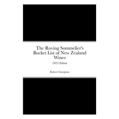 "The Roving Sommelier's Bucket List of New Zealand Wines: 2023 Edition" - "" ("Giorgione Robert"