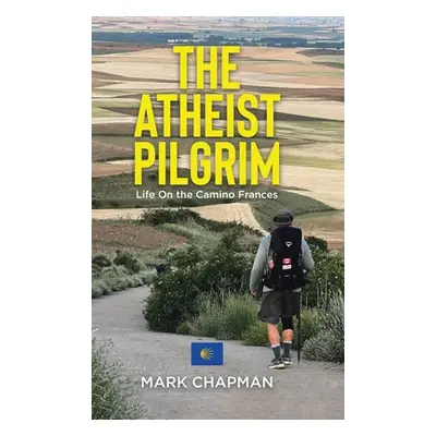 "The Atheist Pilgrim: Life On the Camino Frances" - "" ("Chapman Mark")