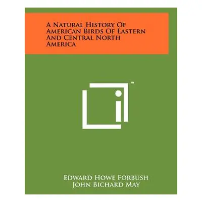 "A Natural History Of American Birds Of Eastern And Central North America" - "" ("Forbush Edward