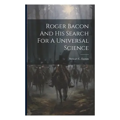 "Roger Bacon And His Search For A Universal Science" - "" ("Easton Stewart C.")