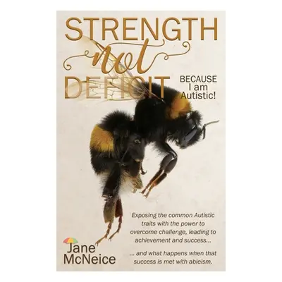 "Strength Not Deficit: BECAUSE I am Autistic!" - "" ("McNeice Jane")