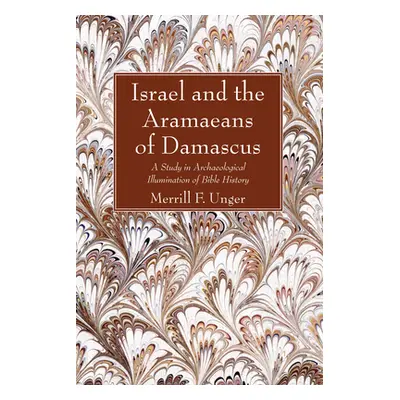 "Israel and the Aramaeans of Damascus: A Study in Archaeological Illumination of Bible History" 