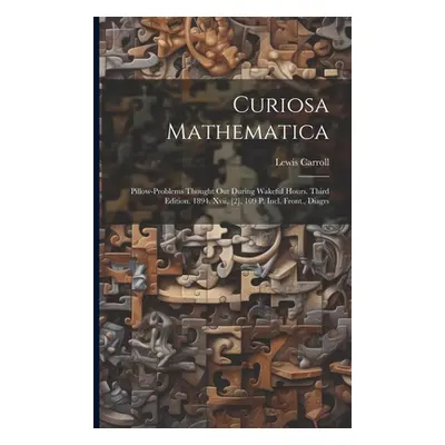 "Curiosa Mathematica: Pillow-problems Thought Out During Wakeful Hours. Third Edition. 1894. Xvi