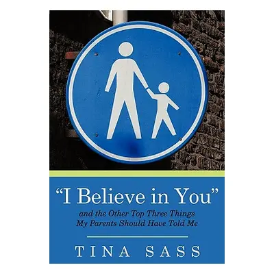 "I Believe in You": And the Other Top Three Things my Parents Should Have Told Me"" - "" ("Sass 