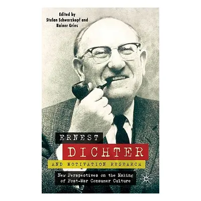 "Ernest Dichter and Motivation Research: New Perspectives on the Making of Post-War Consumer Cul