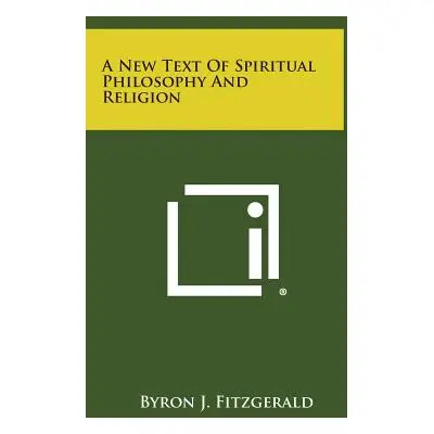 "A New Text of Spiritual Philosophy and Religion" - "" ("Fitzgerald Byron J.")