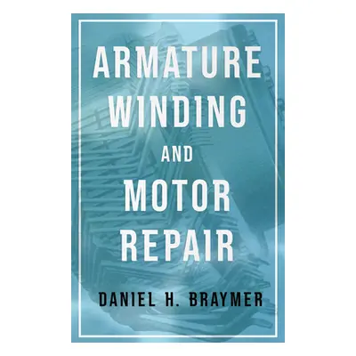 "Armature Winding and Motor Repair" - "" ("Braymer Daniel H.")