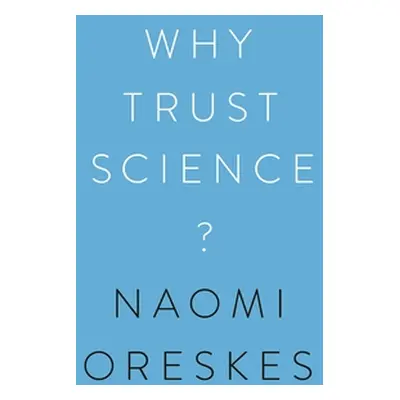 "Why Trust Science?" - "" ("Oreskes Naomi")