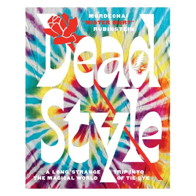 "Dead Style: A Long Strange Trip Into the Magical World of Tie-Dye" - "" ("Rubinstein Mordechai 