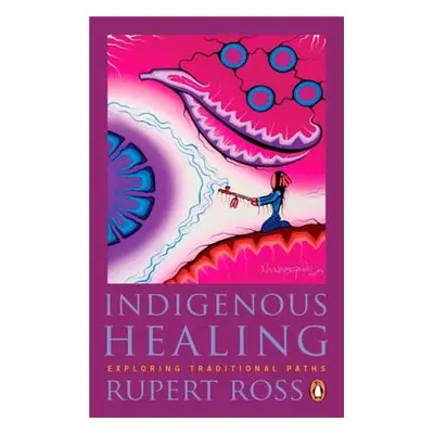 "Indigenous Healing: Exploring Traditional Paths" - "" ("Ross Rupert")