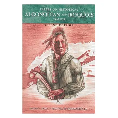 "Papers on Historical Algonquian and Iroquois Topics: Second Edition" - "" ("Ezzo David A.")