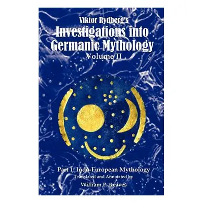 "Viktor Rydberg's Investigations into Germanic Mythology, Volume II, Part 1: Indo-European Mytho