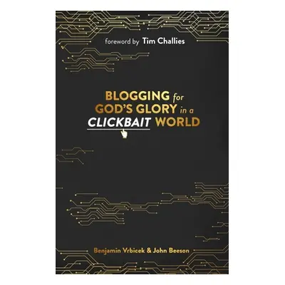 "Blogging for God's Glory in a Clickbait World" - "" ("Beeson John")