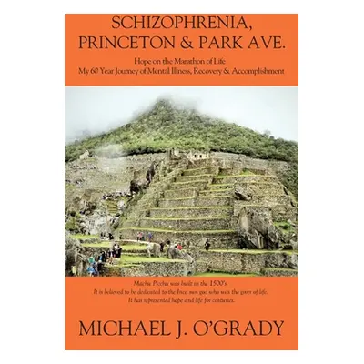 "Schizophrenia, Princeton & Park Ave.: Hope on the Marathon of Life, My 60 Year Journey of Menta