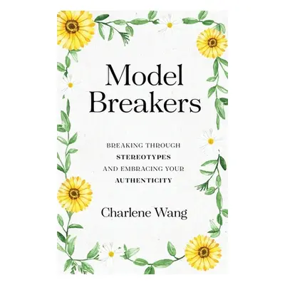 "Model Breakers: Breaking Through Stereotypes and Embracing Your Authenticity" - "" ("Wang Charl