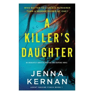 "A Killer's Daughter: An absolutely addictive mystery and suspense novel" - "" ("Kernan Jenna")