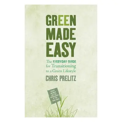 "Green Made Easy: The Everyday Guide for Transitioning to a Green Lifestyle" - "" ("Prelitz Chri