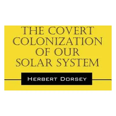 "The Covert Colonization of Our Solar System" - "" ("Dorsey Herbert")