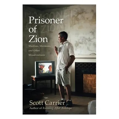 "Prisoner of Zion: Muslims, Mormons, and Other Misadventures" - "" ("Carrier Scott")