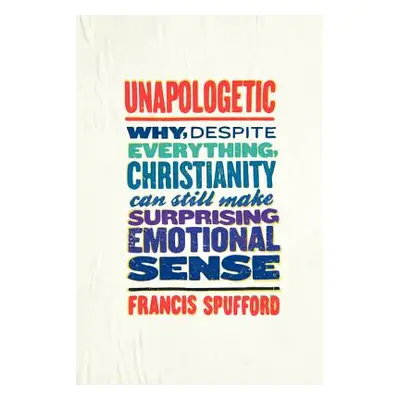 "Unapologetic: Why, Despite Everything, Christianity Can Still Make Surprising Emotional Sense" 