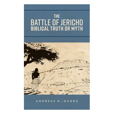 "The Battle of Jericho: Biblical Truth or Myth" - "" ("Hanke Andreas K.")