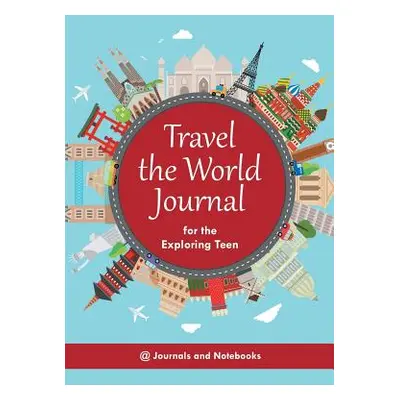 "Travel the World Journal for the Exploring Teen" - "" ("@. Journals and Notebooks")